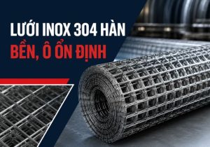 luoi inox 304 han do ben va ung dung