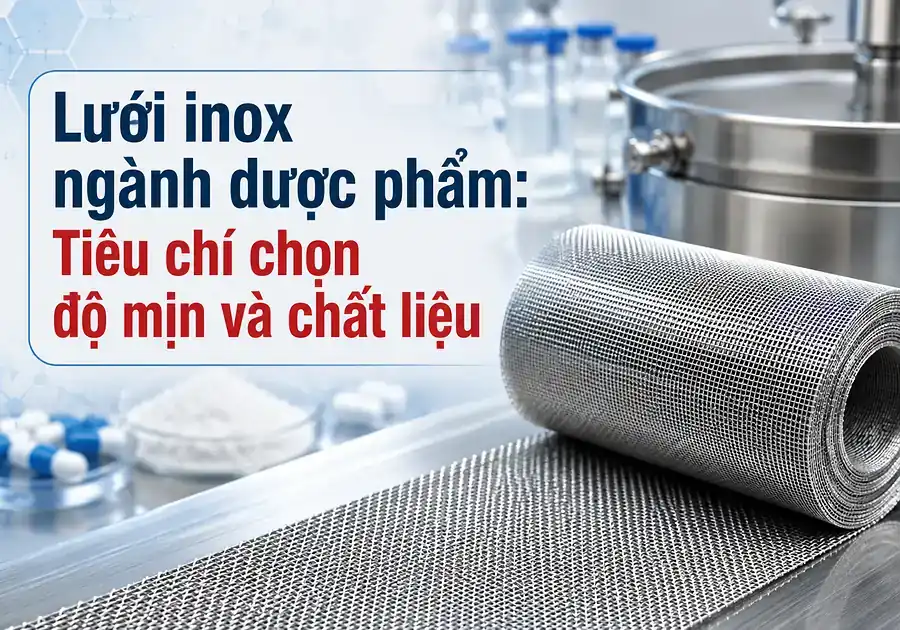 Lưới inox ngành dược phẩm: Tiêu chí chọn độ mịn và chất liệu 2 lưới inox ngành dược phẩm dùng cho sàng và lọc theo yêu cầu quy trình